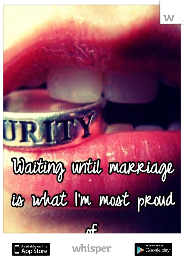 Waiting until marriage is what I'm most proud of.