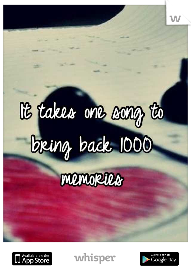 It takes one song to bring back 1000 memories