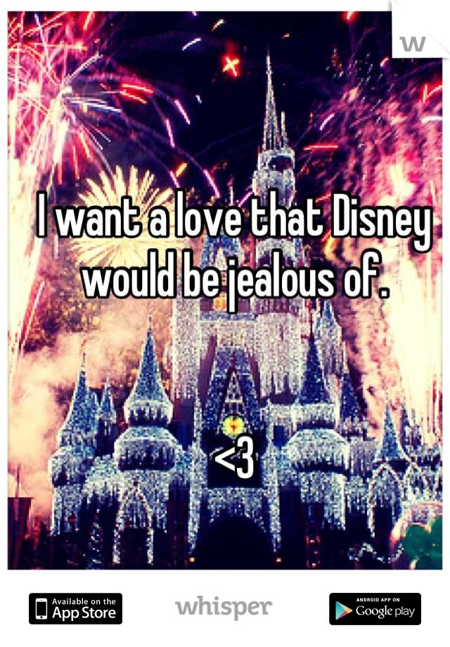 I want a love that Disney would be jealous of.


<3