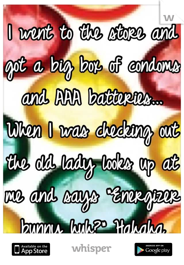 I went to the store and got a big box of condoms and AAA batteries...
When I was checking out the old lady looks up at me and says "Energizer bunny huh?" Hahaha