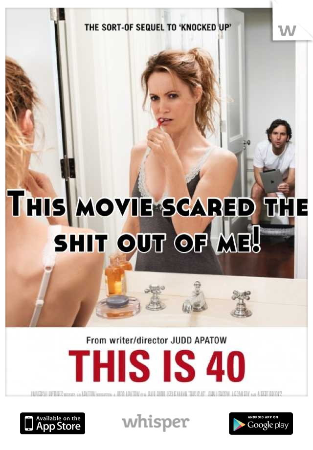 This movie scared the shit out of me!