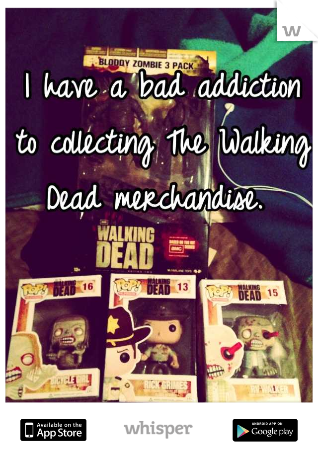 I have a bad addiction to collecting The Walking Dead merchandise. 