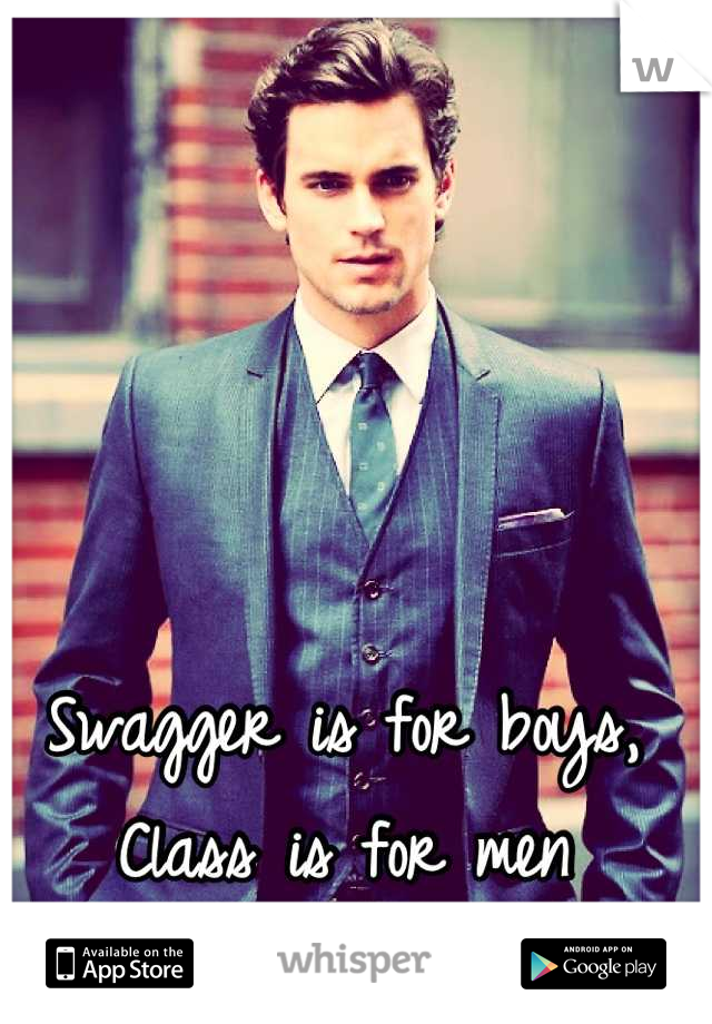 Swagger is for boys, Class is for men