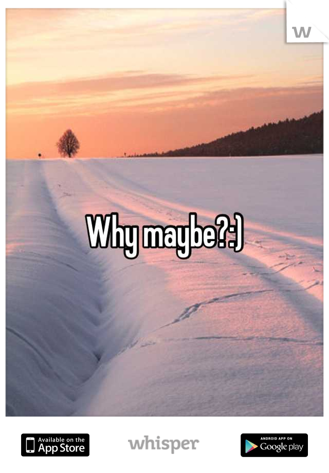 Why maybe?:)