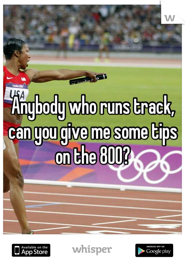 Anybody who runs track, can you give me some tips on the 800?