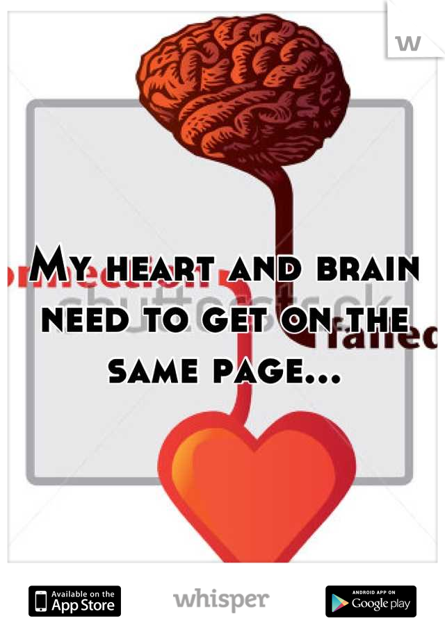 My heart and brain need to get on the same page...