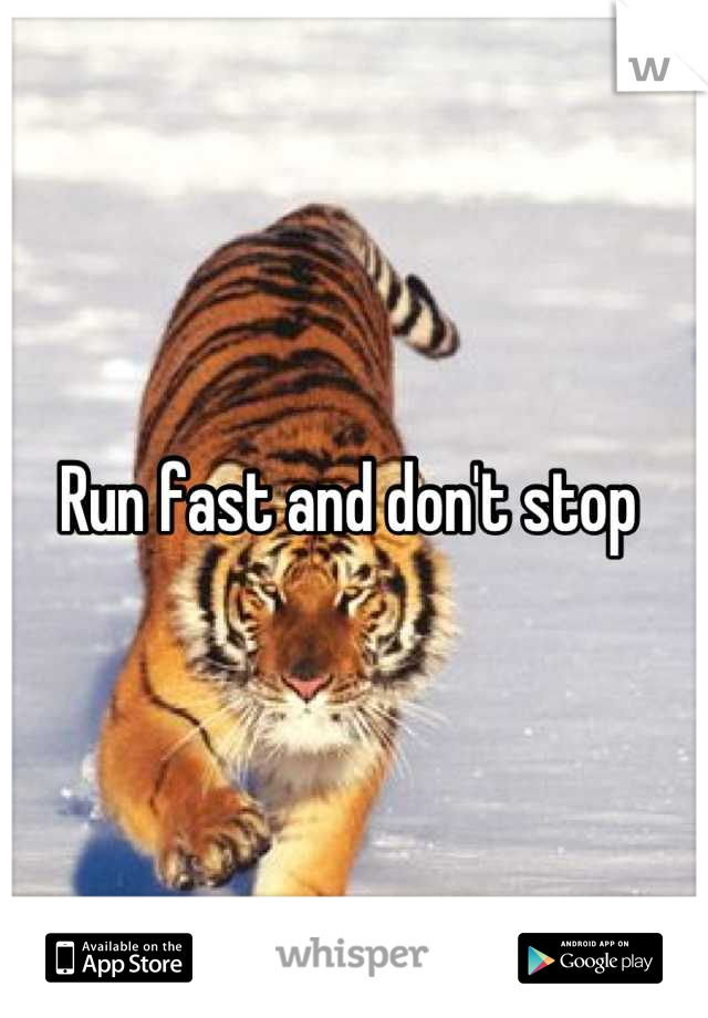 Run fast and don't stop 