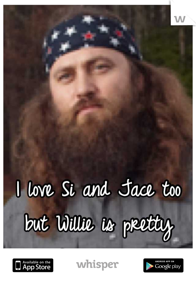 I love Si and Jace too but Willie is pretty funny too. 