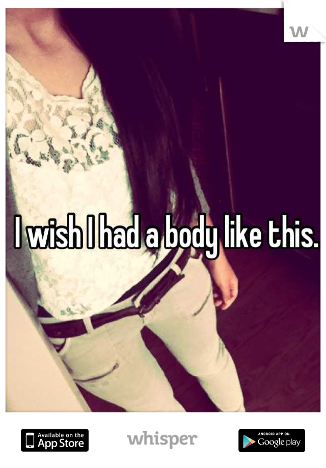 I wish I had a body like this. 