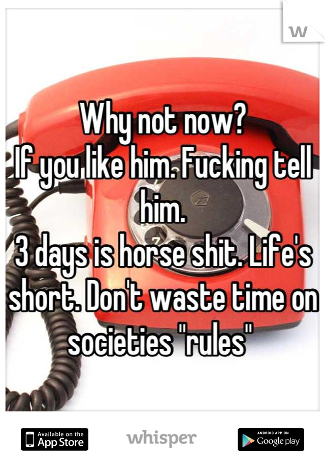 Why not now? 
If you like him. Fucking tell him. 
3 days is horse shit. Life's short. Don't waste time on societies "rules" 