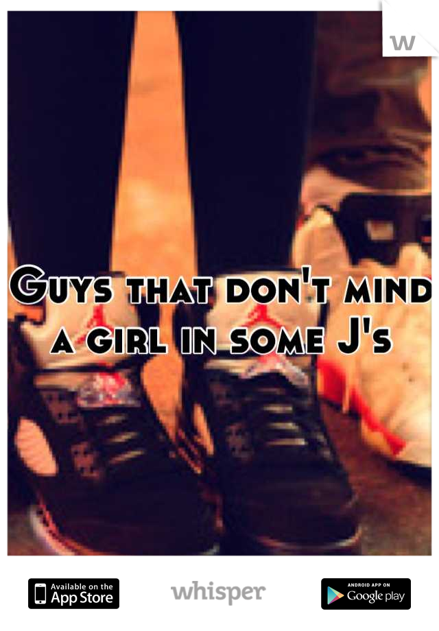 Guys that don't mind a girl in some J's