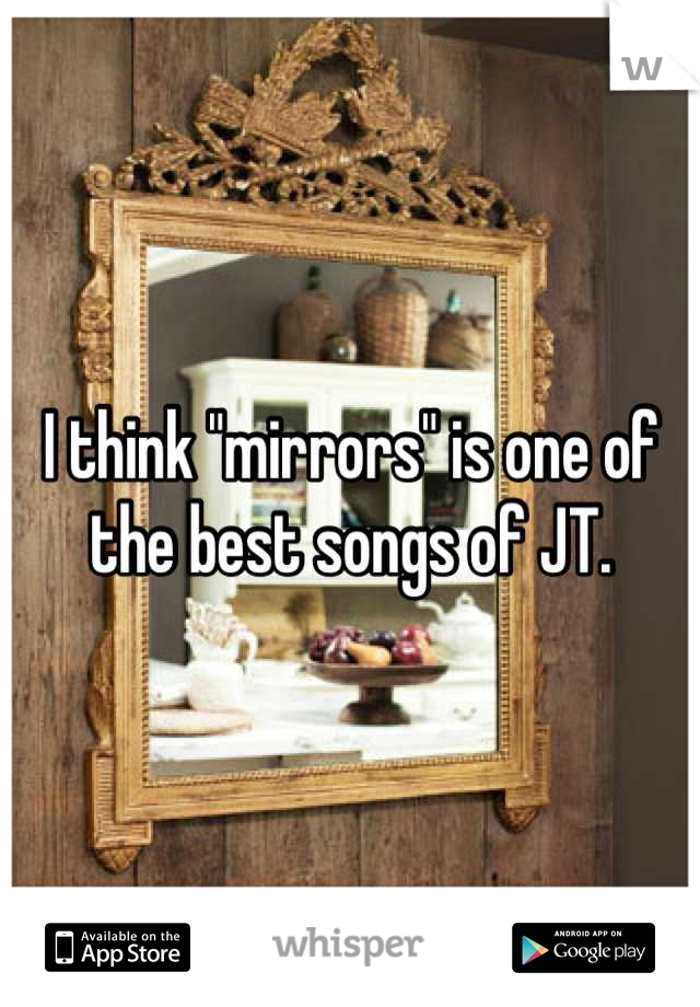 I think "mirrors" is one of the best songs of JT.