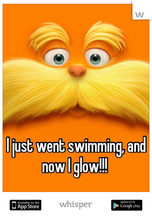 I just went swimming, and now I glow!!! 