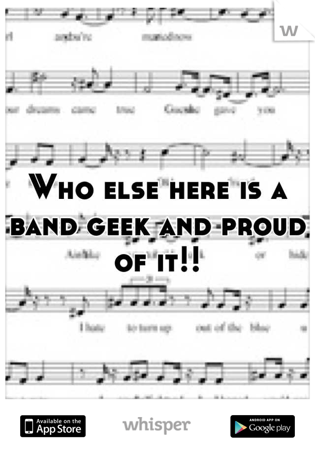 Who else here is a band geek and proud of it!!