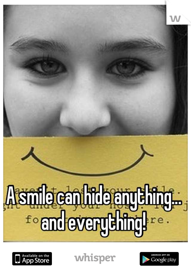 A smile can hide anything... and everything!