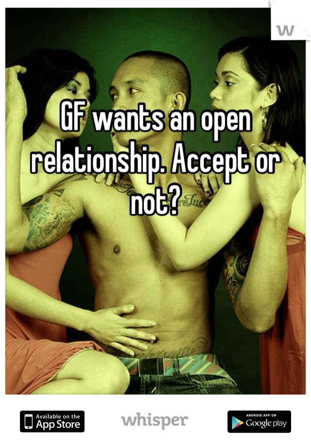 GF wants an open relationship. Accept or not?