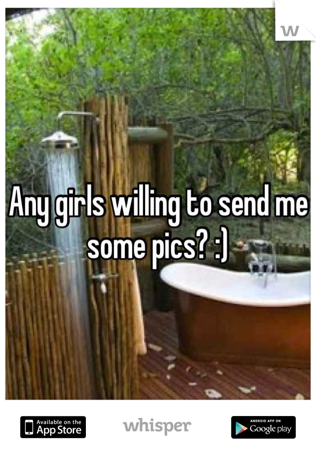 Any girls willing to send me some pics? :)