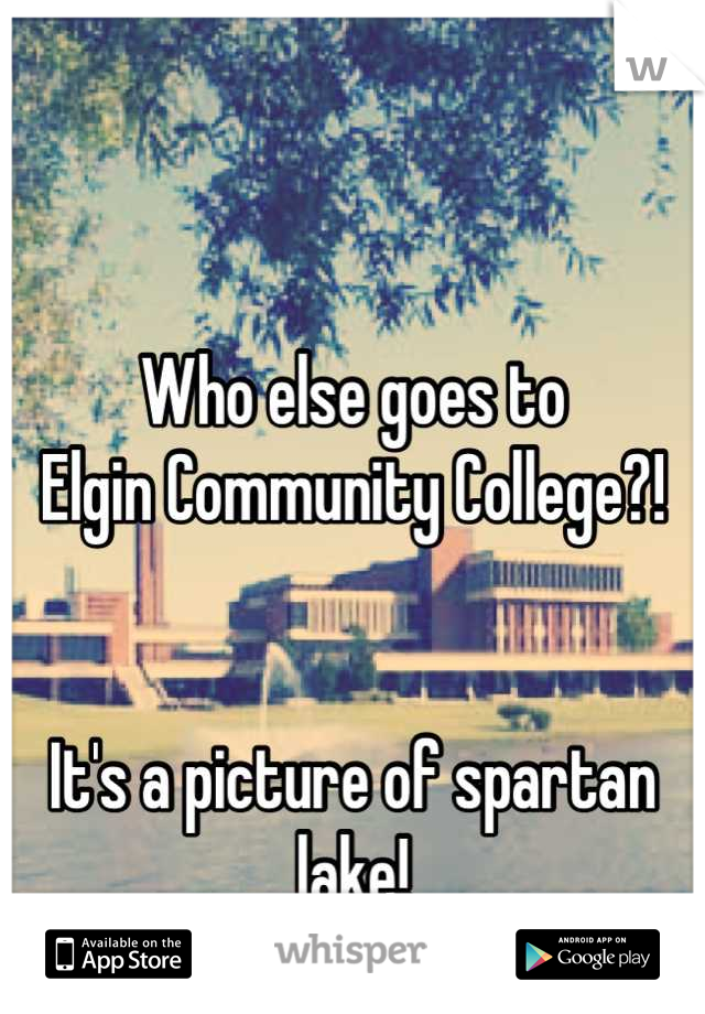 Who else goes to 
Elgin Community College?!


It's a picture of spartan lake!