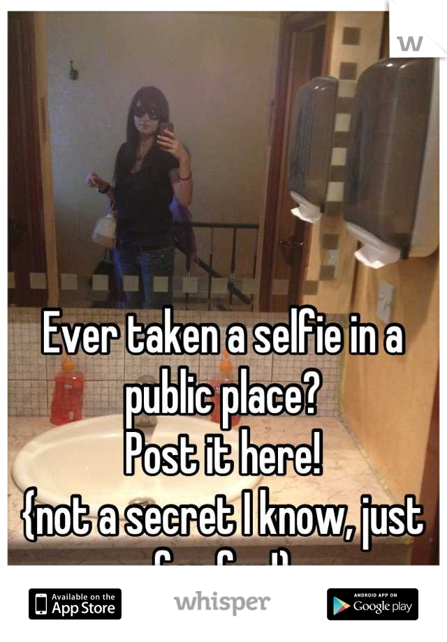 Ever taken a selfie in a public place? 
Post it here!
{not a secret I know, just for fun!}