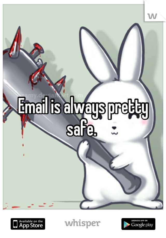 Email is always pretty safe. 