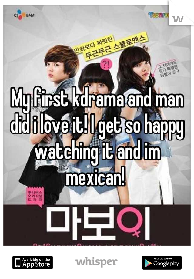 My first kdrama and man did i love it! I get so happy watching it and im mexican! 