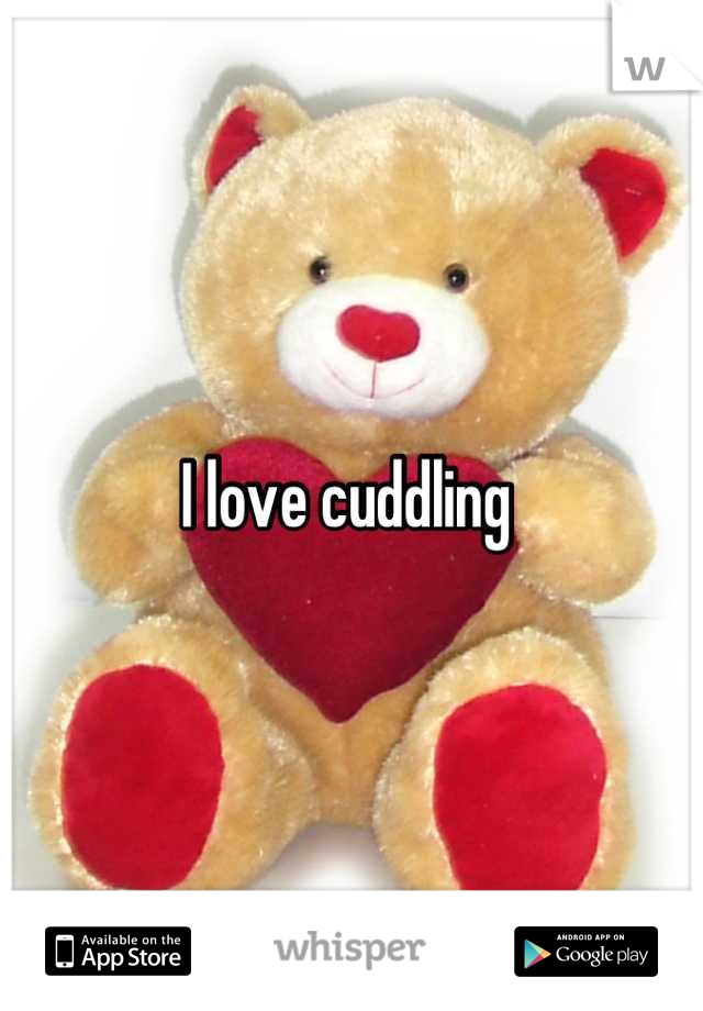 I love cuddling 