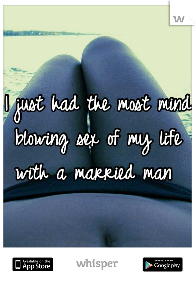 I just had the most mind blowing sex of my life with a married man 