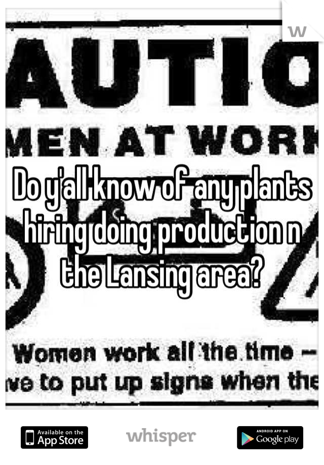 Do y'all know of any plants hiring doing production n the Lansing area?