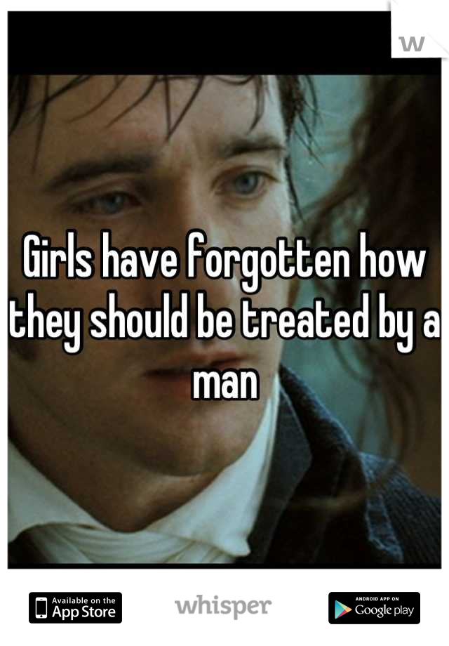 Girls have forgotten how they should be treated by a man