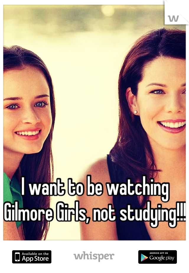 I want to be watching Gilmore Girls, not studying!!!