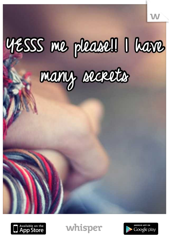 YESSS me please!! I have many secrets