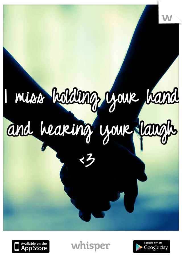 I miss holding your hand and hearing your laugh <3 