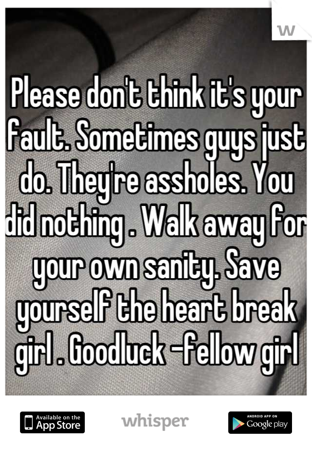 Please don't think it's your fault. Sometimes guys just do. They're assholes. You did nothing . Walk away for your own sanity. Save yourself the heart break girl . Goodluck -fellow girl