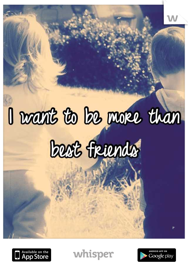 I want to be more than best friends