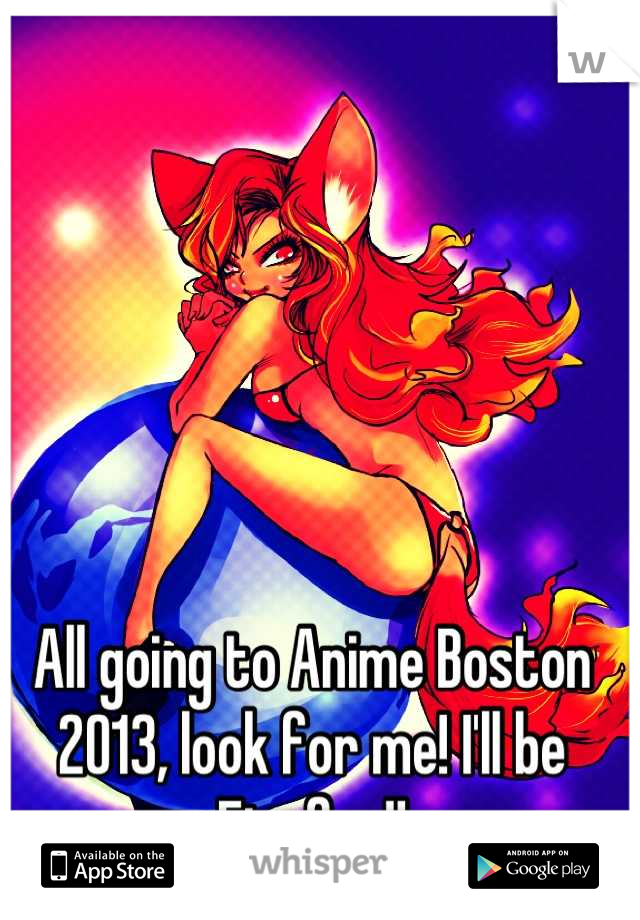 All going to Anime Boston 2013, look for me! I'll be Firefox!!