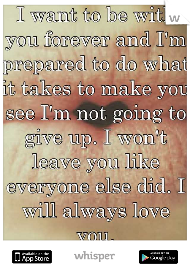 I want to be with you forever and I'm prepared to do what it takes to make you see I'm not going to give up. I won't leave you like everyone else did. I will always love you.
<3 AW