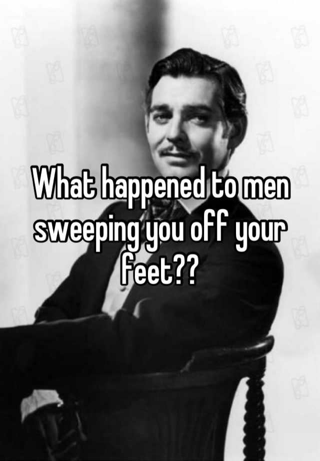 what-happened-to-men-sweeping-you-off-your-feet