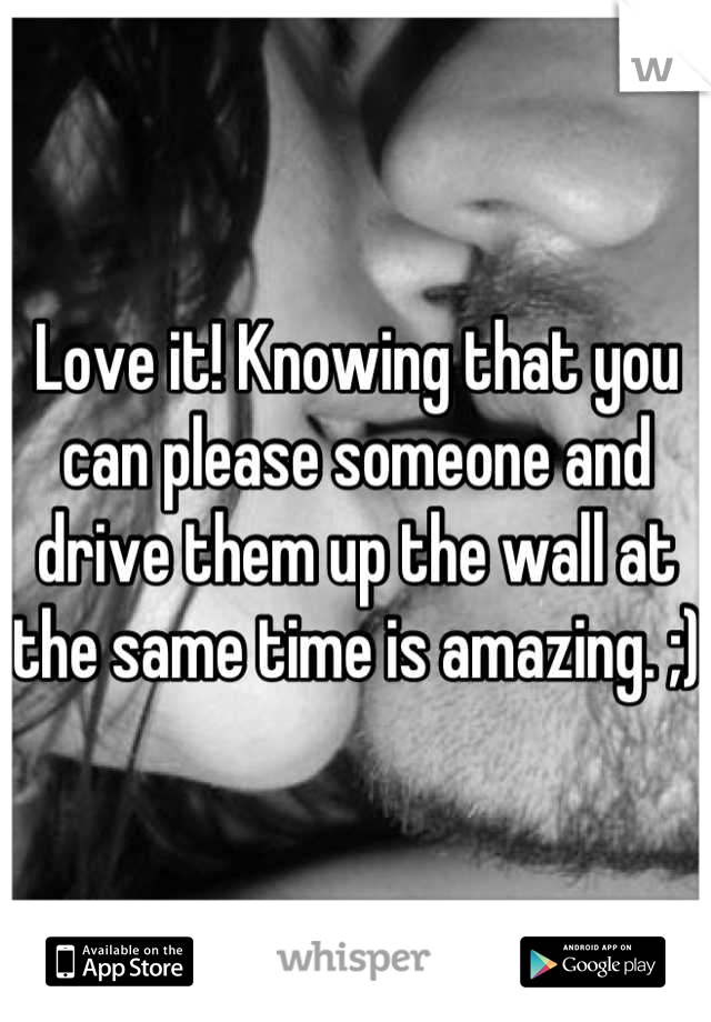 Love it! Knowing that you can please someone and drive them up the wall at the same time is amazing. ;) 