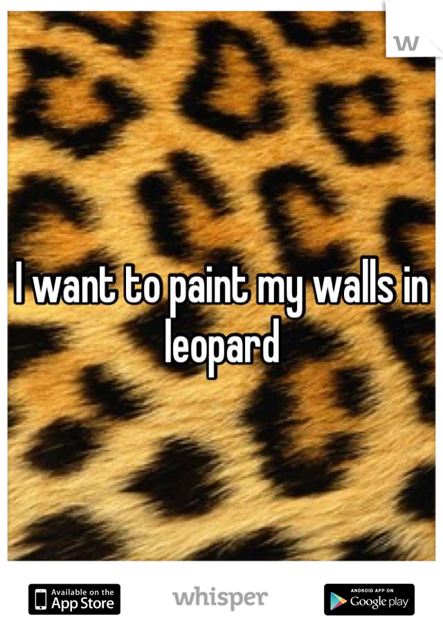 I want to paint my walls in leopard