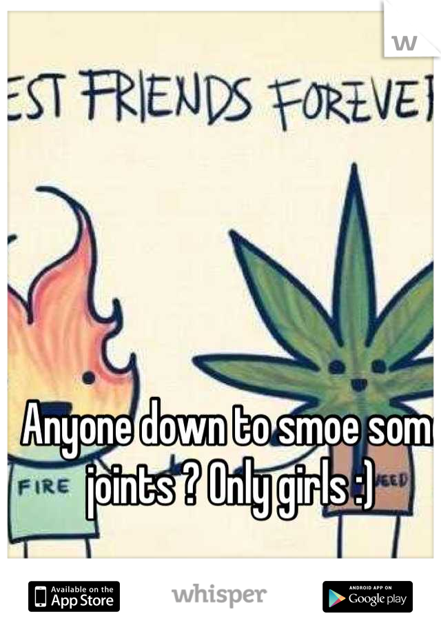 Anyone down to smoe some joints ? Only girls :) 