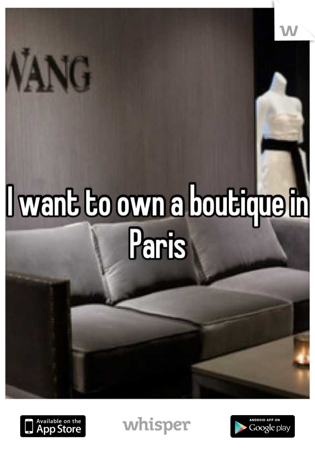 I want to own a boutique in Paris
