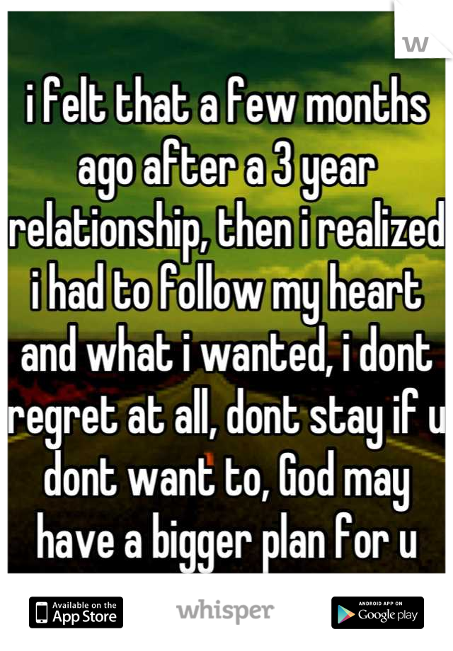 i felt that a few months ago after a 3 year relationship, then i realized i had to follow my heart and what i wanted, i dont regret at all, dont stay if u dont want to, God may have a bigger plan for u