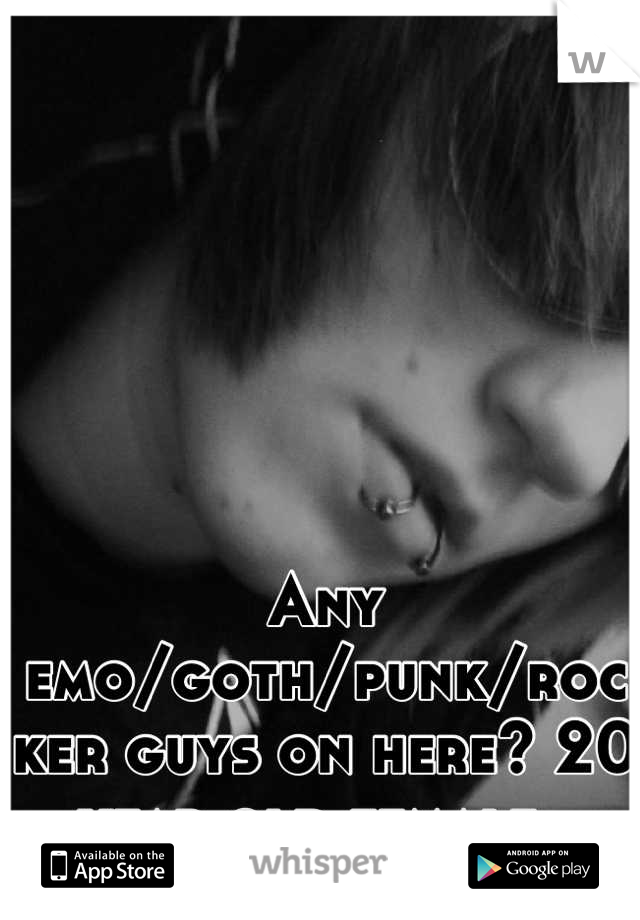 Any emo/goth/punk/rocker guys on here? 20 year old female. 