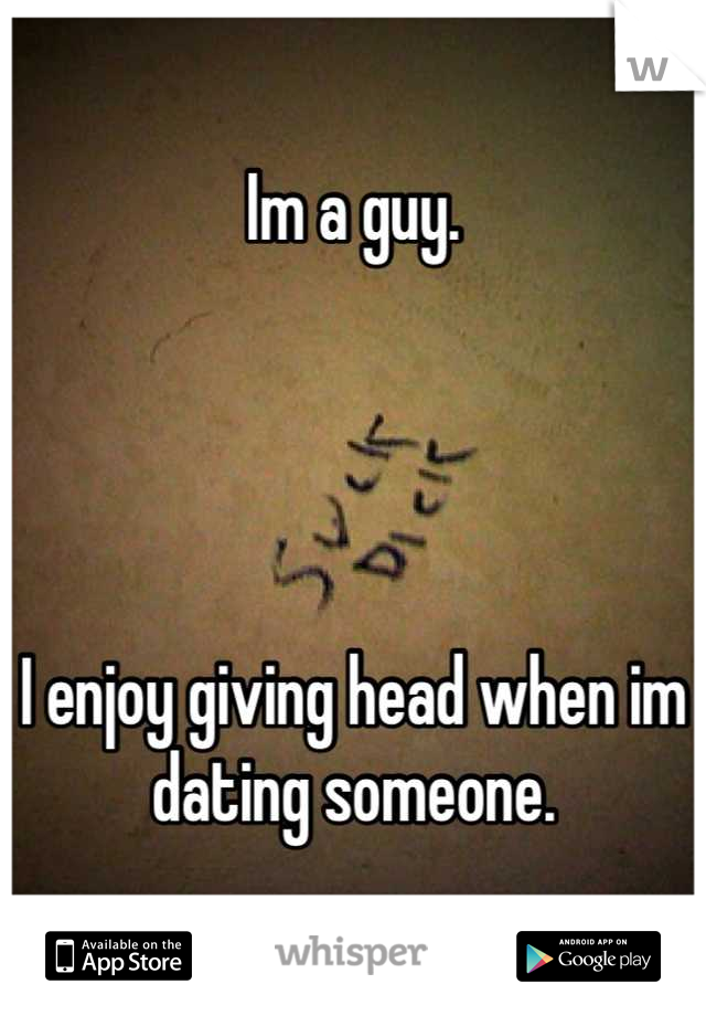 Im a guy.




I enjoy giving head when im dating someone.