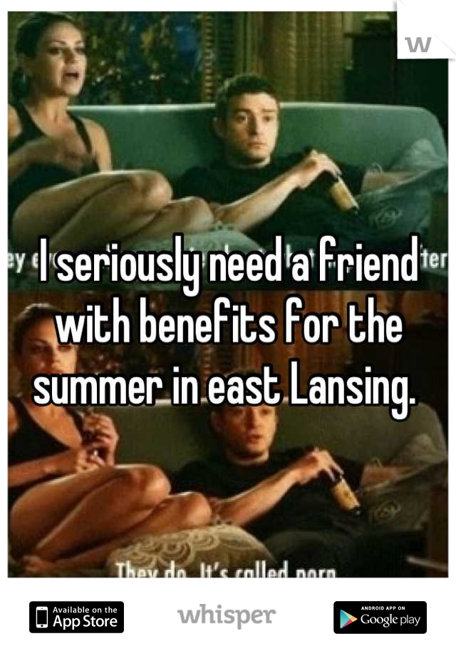 I seriously need a friend with benefits for the summer in east Lansing. 