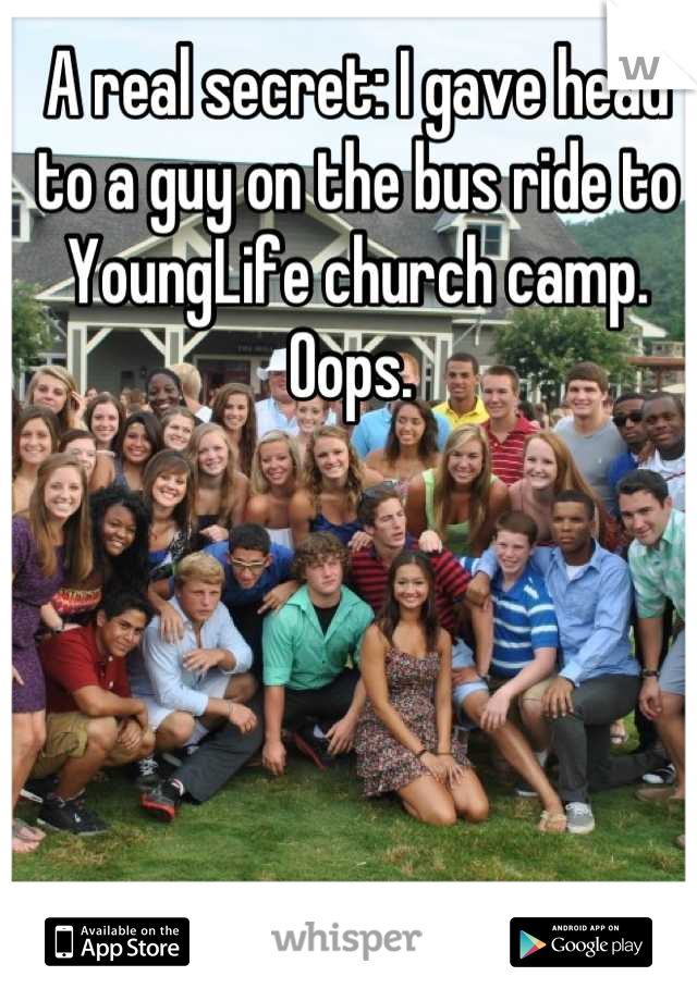 A real secret: I gave head to a guy on the bus ride to YoungLife church camp. Oops. 