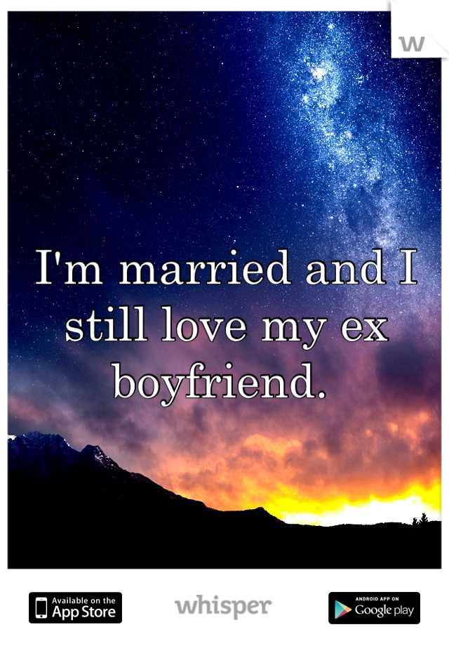 I'm married and I still love my ex boyfriend. 