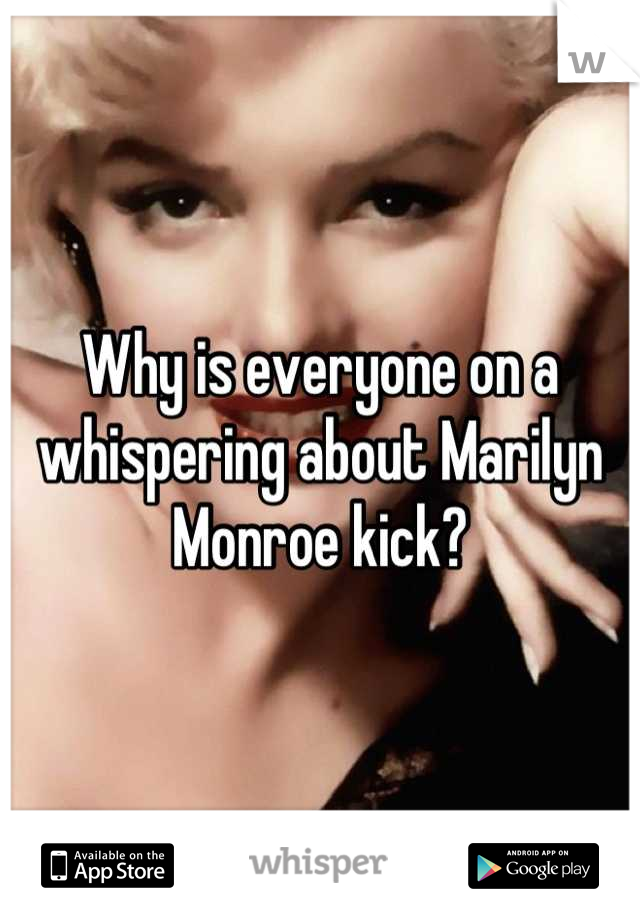 Why is everyone on a whispering about Marilyn Monroe kick?