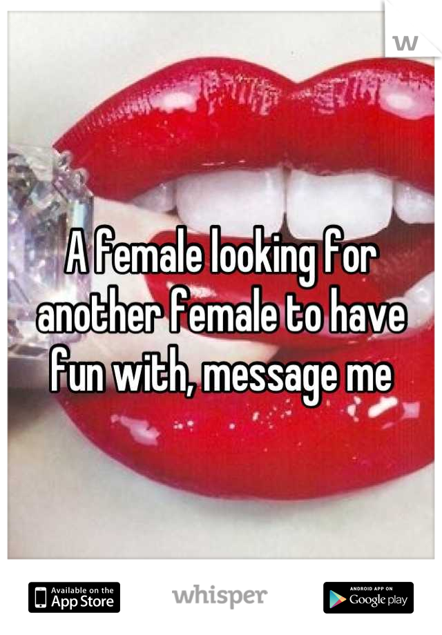 A female looking for another female to have fun with, message me