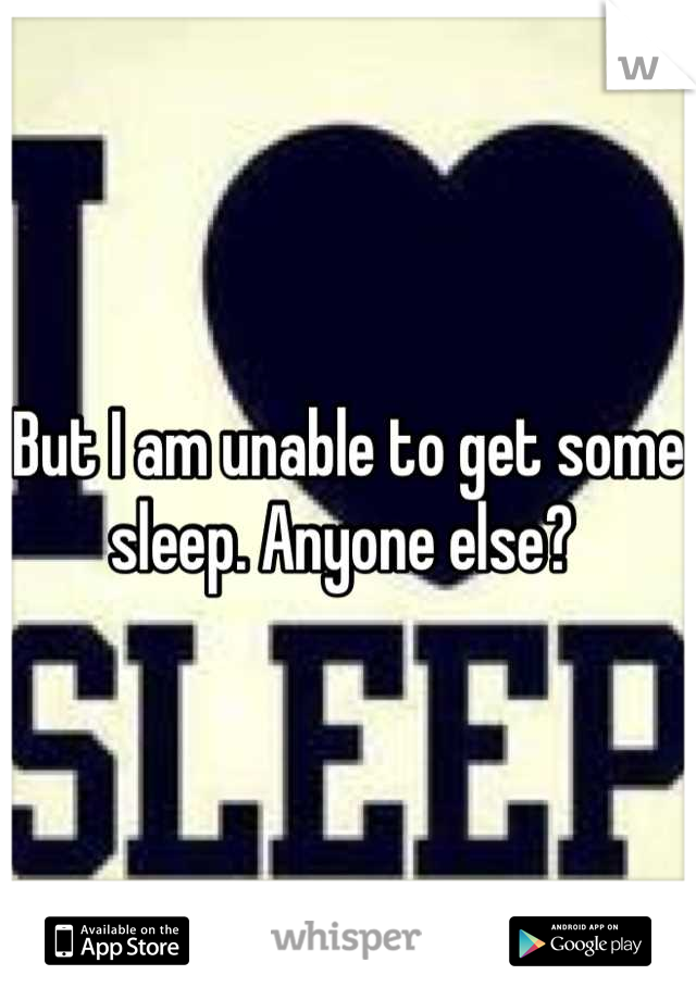 But I am unable to get some sleep. Anyone else? 